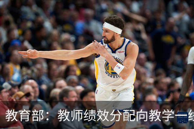 教育部：教师绩效分配向教学一线、担任班主任和扎根乡村的教师倾斜