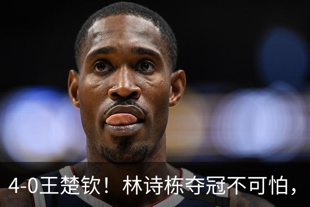 4-0王楚钦！林诗栋夺冠不可怕，可怕的是他赛后这番话，说的很实在